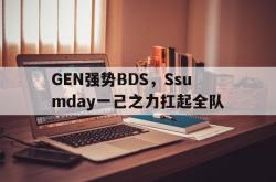 开云体育登录-GEN强势BDS，Ssumday一己之力扛起全队的简单介绍